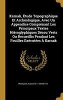 Karnak, �tude Topographique Et Arch�ologique, Avec Un Appendice Compr�nant Les Principaux Textes Hi�roglyphiques D�cou Verts Ou Recueillis Pendant Les Fouilles Ex�cut�es � Karnak 0270533346 Book Cover