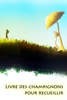 Livre des champignons pour recueillir: Cueillez des champignons et n'oubliez plus jamais les meilleurs itinéraires. 1693735938 Book Cover