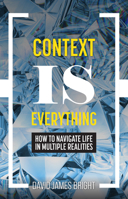 Context Is Everything: How to Navigate Life in Multiple Realities 1793556180 Book Cover