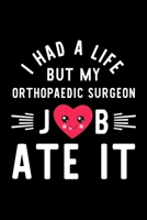 I Had A Life But My Orthopaedic Surgeon Job Ate It: Hilarious & Funny Journal for Orthopaedic Surgeon Funny Christmas & Birthday Gift Idea for Orthopaedic Surgeon Orthopaedic Surgeon Notebook 100 page 170425549X Book Cover