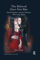 The Beloved Does Not Bite: Moral Vampires and the Humans Who Love Them 0415788269 Book Cover