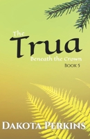The Trua: Beneath the Crown B0H4Y4R9V8 Book Cover