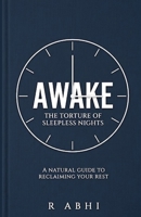 Awake: The Torture of Sleepless Nights - A Natural Guide to Reclaiming Your Rest B0GTJDGFZS Book Cover