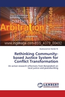 Rethinking Community-based Justice System for Conflict Transformation: An action research reflections from Bangladesh on local justice and peacebuilding 3659513458 Book Cover