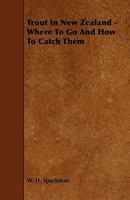 Trout in New Zealand: Where to Go and How to Catch Them 1165759209 Book Cover