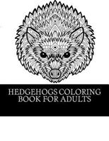 Hedgehogs Coloring Book For Adults: 21 Beautiful Hedgehog Coloring Designs For Men, Women and Teens To Relax 1544092687 Book Cover