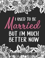 I Used to be Married. But, I'm Much Better Now.: A Swear Word Adult for Break Up Coloring Book with Stress Relieving and Relaxing Designs. Gifts for Divorced Women/Men. B08JVLBYFB Book Cover