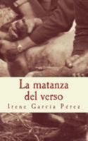 La matanza del verso: El cerdo y la tinta; El despiece y las palabras; La zorza y la rima; El matarife y las hojas 1530705037 Book Cover