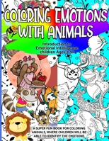 Coloring Emotions with Animals: Introduction to Emotional Intelligence children Ages 3-10: A super fun book for coloring animals, where children will be able to identify the emotions B08XH2JNBZ Book Cover