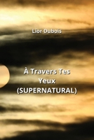 À Travers Tes Yeux (SUPERNATURAL) (French Edition) B0CNM49JCR Book Cover