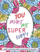 YOU MAKE ME SUPER HAPPY: posh coloring book inspirational quotes | An Adult Coloring Book with Fun Inspirational Quotes, Adorable Kawaii Doodles, and ... for Relaxation B091WJBK58 Book Cover