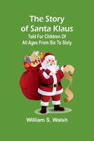 The story of Santa Klaus: Told for children of all ages from six to sixty 9362925443 Book Cover