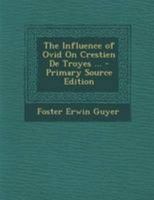 The Influence of Ovid On Crestien De Troyes ... 1294280872 Book Cover