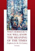 When Horses Run You Will Know the Meaning of the Times 142575001X Book Cover