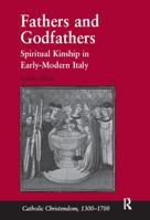 Fathers and Godfathers: Spiritual Kinship in Early-Modern Italy 0754667375 Book Cover