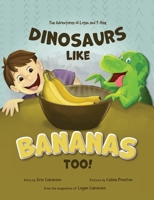 Dinosaurs Like Bananas Too!: The Adventures of Logan and T-Rex B0BSRJ21QV Book Cover