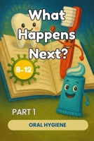 What Happens Next? Stories for children aged 8-12 - Part 1: Oral Hygiene 1068186216 Book Cover