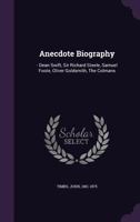 Anecdote Biography: - Dean Swift, Sir Richard Steele, Samuel Foote, Oliver Goldsmith, the Colmans 1013833082 Book Cover