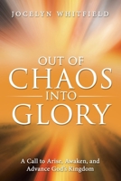 Out of Chaos into Glory: A Call to Arise, Awaken, and Advance God's Kingdom B0H6FZP5XB Book Cover