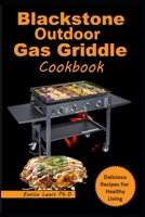 BLACKSTONE OUTDOOR GAS GRIDDLE COOKBOOK: Super Easy and Delicious Recipes with Instructions and Pro Tips for your Gas Griddle B099T23QP3 Book Cover