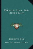 Keighley Hall, and other Tales 0469037954 Book Cover