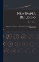 Newspaper Building: Application of Efficiency to Editing, to Mechanical Production, to Circulation and Advertising: With Cost Finding Methods, Office Forms and Systems B0BMJCMKJF Book Cover