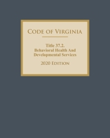 Code of Virginia Title 37.2. Behavioral Health And Developmental Services 2020 Edition B08GLP4229 Book Cover