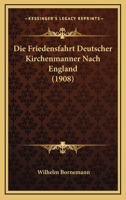 Die Friedensfahrt Deutscher Kirchenmanner Nach England (1908) 1161092390 Book Cover