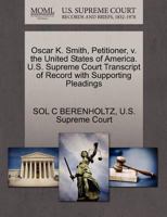 Oscar K. Smith, Petitioner, v. the United States of America. U.S. Supreme Court Transcript of Record with Supporting Pleadings 1270396579 Book Cover