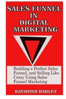 SALES FUNNEL IN DIGITAL MARKETING: Building a Perfect Sales Funnel, and Selling like Crazy Using Sales Funnel Marketing null Book Cover