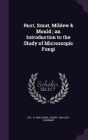 Rust, Smut, Mildew, & Mould: An Introduction To The Study Of Microscopic Fungi 1017769656 Book Cover