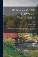 History of the Town of Waitsfield; Incl. an Engraving of Bethany Church at Montpelier, and Papers From Marshfield and Middlesex; 1882 1014416027 Book Cover