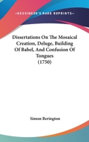 Dissertations On The Mosaical Creation, Deluge, Building Of Babel, And Confusion Of Tongues 1436666414 Book Cover