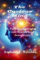 The Curious Mind: Fifty Explorations into Science and Innovation B0FW5S8BK3 Book Cover