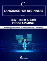 C Language for Beginners with Easy Tips of C Basic Programming: Technology Workbook & Study Guide for C Language B08CW9LX39 Book Cover