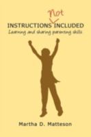 Instructions Not Included: Learning and Sharing Parenting Skills 1438994052 Book Cover