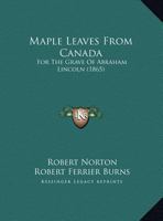 Maple Leaves From Canada: For The Grave Of Abraham Lincoln 1013837088 Book Cover