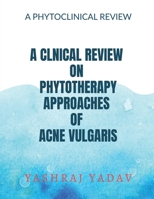 A Clnical Review on Phytotherapy Approaches of Acne Vulgaris B0B5CNXT8C Book Cover