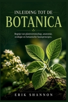 INLEIDING TOT DE BOTANICA: Begrip van plantwetenschap, anatomie, ecologie en botanische basisprincipes (Dutch Edition) B0HBQFM2G7 Book Cover