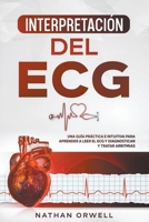 Interpretación del ECG: Una Guía Práctica e Intuitiva para Aprender a Leer el ECG y Diagnosticar y Tratar Arritmias B09Y6JT8CZ Book Cover