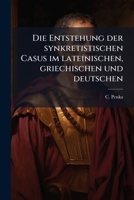 Die Entstehung D. Synkretistischen Casus Im Latein., Griech. U. Deutsch... 1275917909 Book Cover