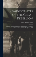 Reminiscences of the Great Rebellion: Calhoun, Seward and Lincoln: Address of Hon. J.M. Ashley at Memorial Hall, Toledo, Ohio, June 2, 1890 1019243708 Book Cover