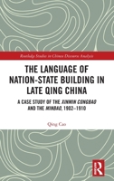 The Language of Nation-State Building in Late Qing China: A Case Study of the Xinmin Congbao and the Minbao, 1902-1910 B0BRNW41D5 Book Cover