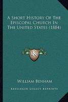 A Short History of the Episcopal Church in the United States 1103425285 Book Cover