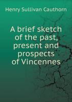 A Brief Sketch of the Past, Present and Prospects of Vincennes 1010301934 Book Cover