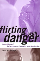 Flirting with Danger: Young Women's Reflections on Sexuality and Domination: Young Women's Reflections on Sexuality and Domination (Qualitative Studies in Psychology) 0814766587 Book Cover