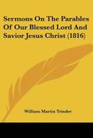 Sermons On The Parables Of Our Blessed Lord And Savior Jesus Christ 1165936399 Book Cover