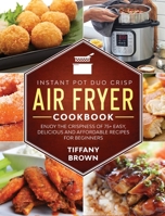 Instant Pot Duo Crisp Air Fryer Cookbook: Enjoy The Crispness of 75+ Easy, Delicious and Affordable Recipes For Beginners 1801580391 Book Cover