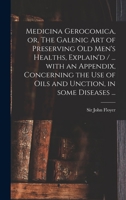 Medicina Gerocomica: Or, The Galenic Art Of Preserving Old Men's Healths 1013772539 Book Cover