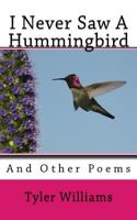 I Never Saw a Hummingbird: And Other Poems 1986498581 Book Cover
